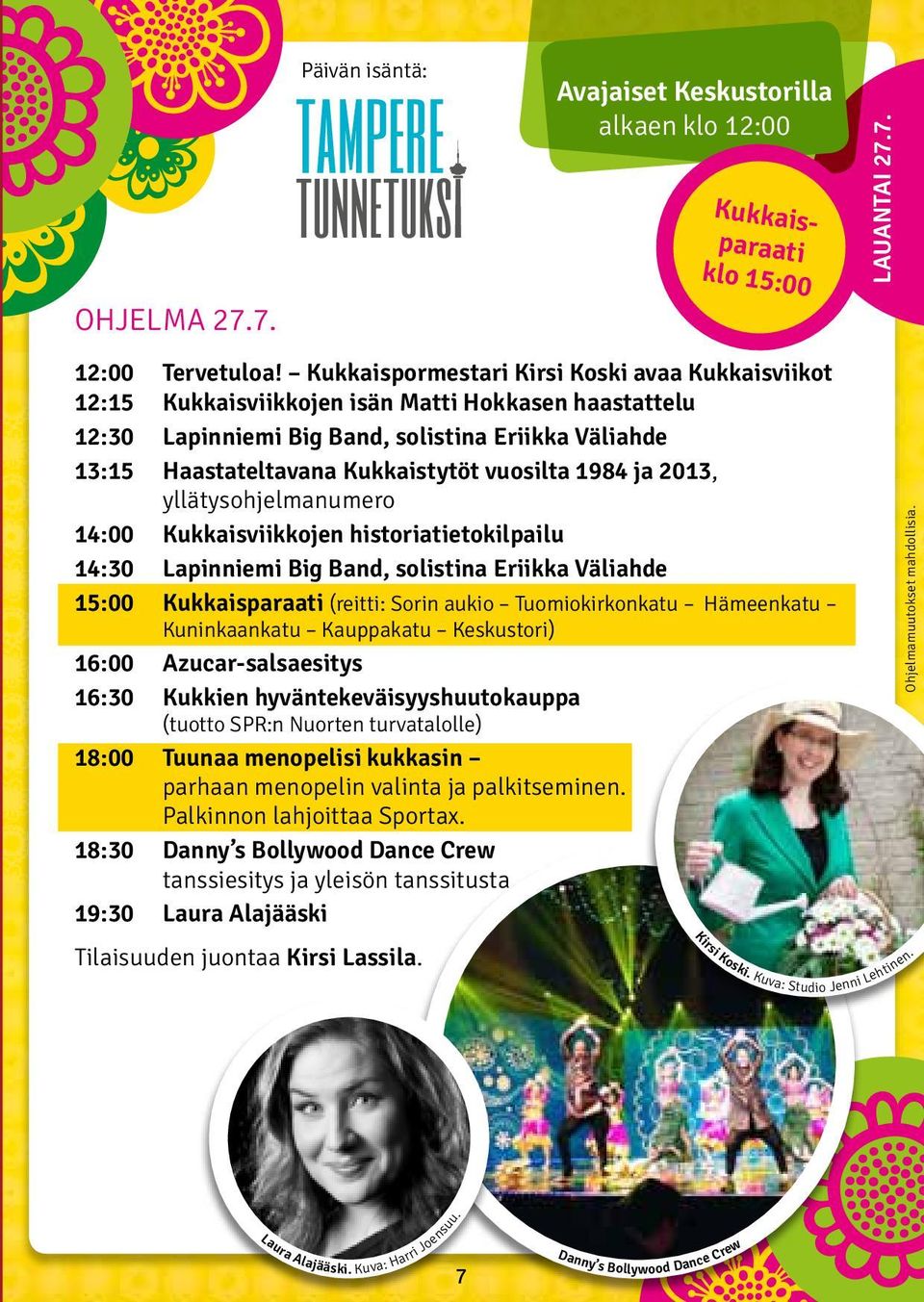 vuosilta 1984 ja 2013, yllätysohjelmanumero 14:00 Kukkaisviikkojen historiatietokilpailu 14:30 Lapinniemi Big Band, solistina Eriikka Väliahde 15:00 Kukkaisparaati (reitti: Sorin aukio