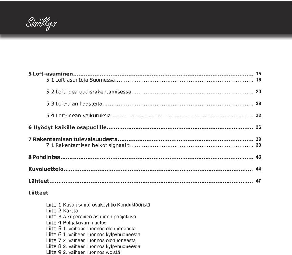 .. 43 44 Lähteet... 47 Liitteet Liite 1 Kuva asunto-osakeyhtiö Konduktööristä Liite 2 Kartta Liite 3 Alkuperäinen asunnon pohjakuva Liite 4 Pohjakuvan muutos Liite 5 1.