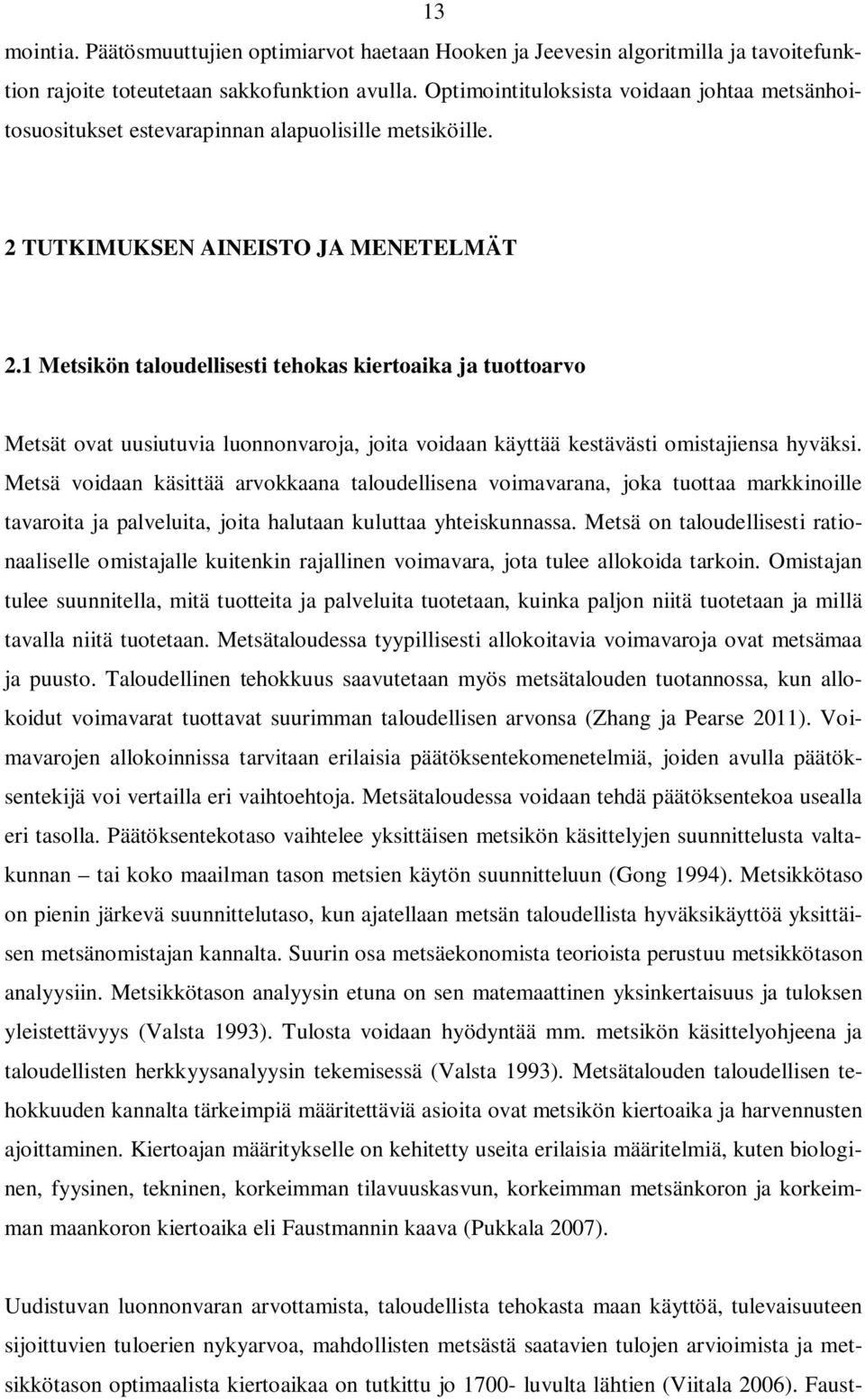 1 Metsikön taloudellisesti tehokas kiertoaika ja tuottoarvo Metsät ovat uusiutuvia luonnonvaroja, joita voidaan käyttää kestävästi omistajiensa hyväksi.