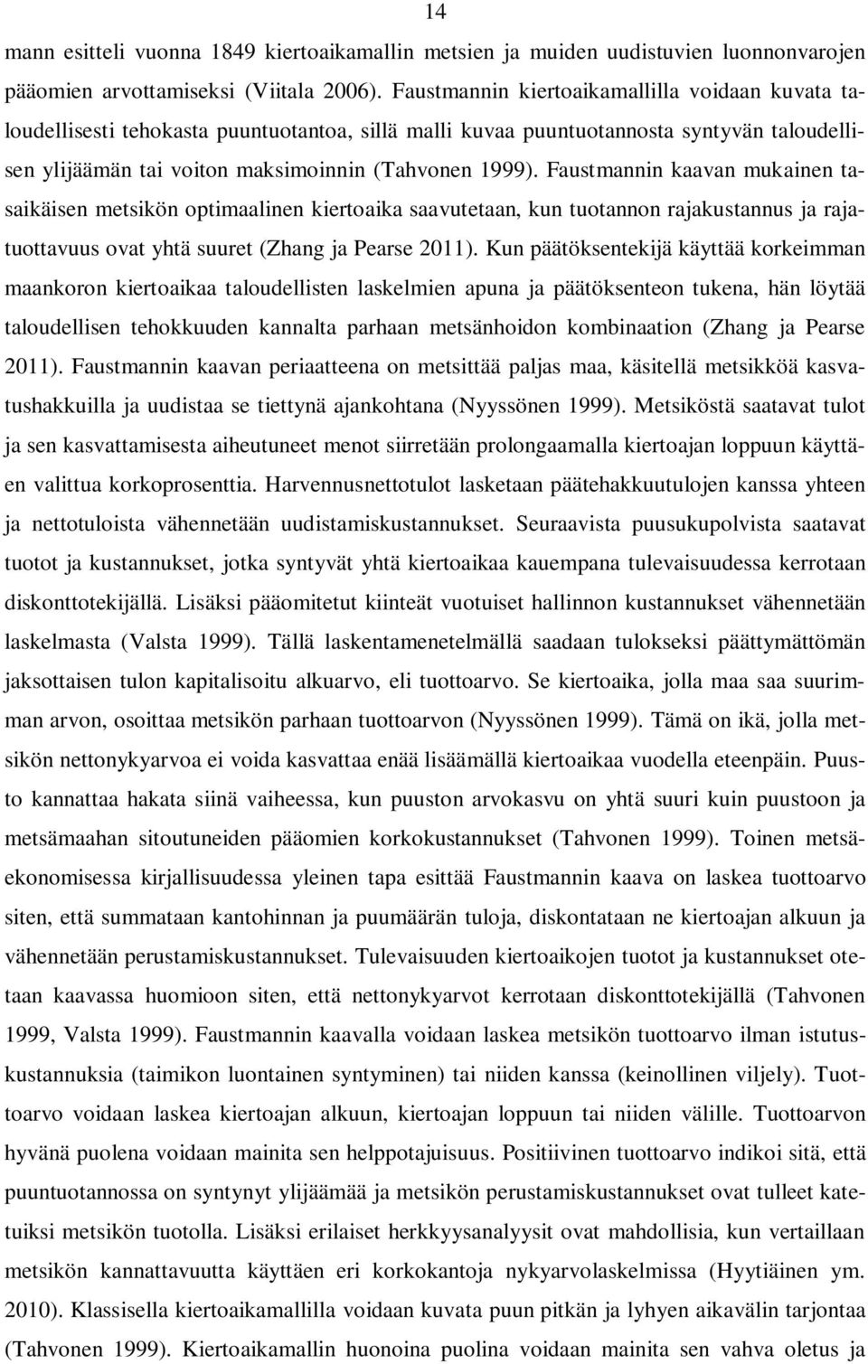 Faustmannin kaavan mukainen tasaikäisen metsikön optimaalinen kiertoaika saavutetaan, kun tuotannon rajakustannus ja rajatuottavuus ovat yhtä suuret (Zhang ja Pearse 2011).