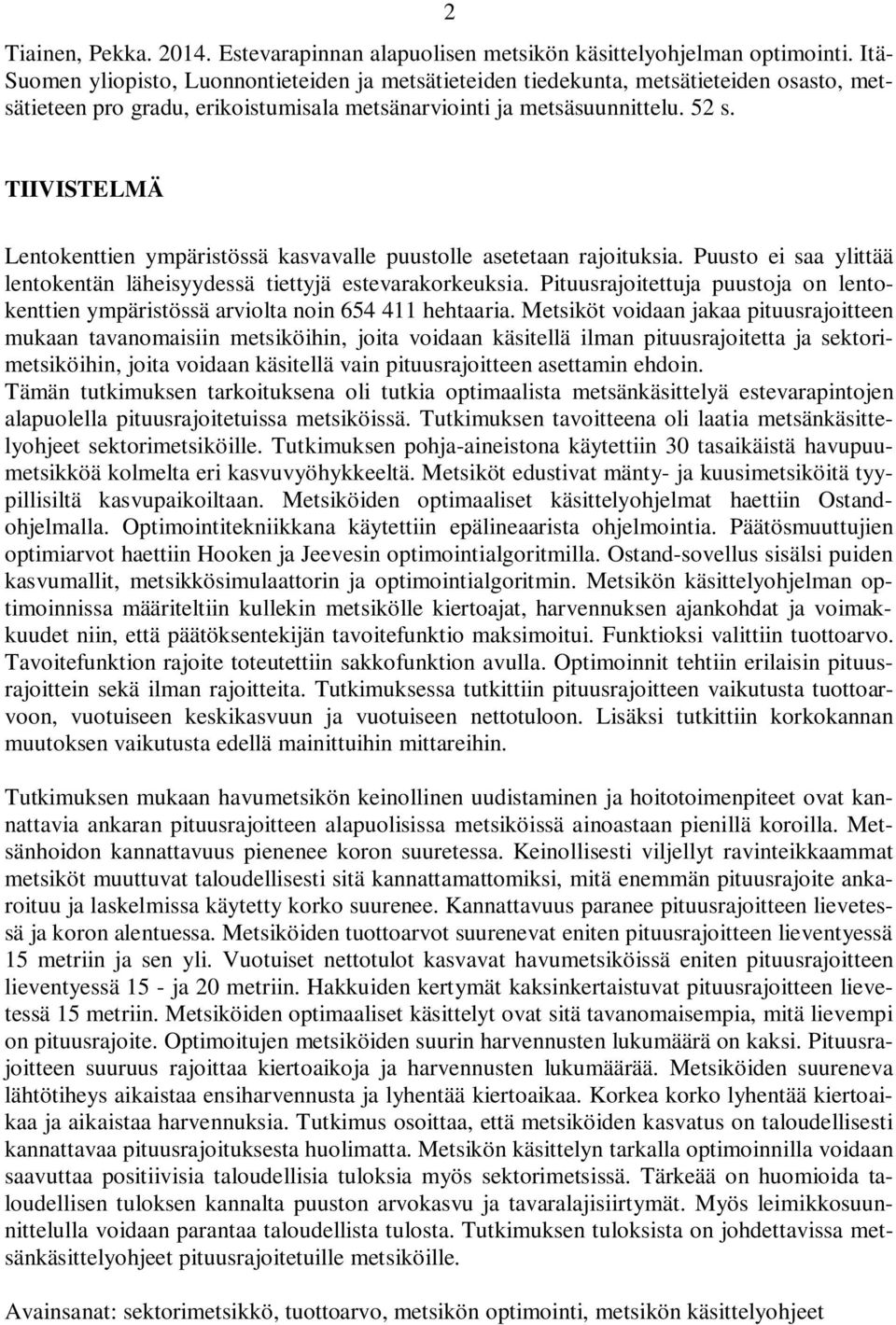 TIIVISTELMÄ Lentokenttien ympäristössä kasvavalle puustolle asetetaan rajoituksia. Puusto ei saa ylittää lentokentän läheisyydessä tiettyjä estevarakorkeuksia.