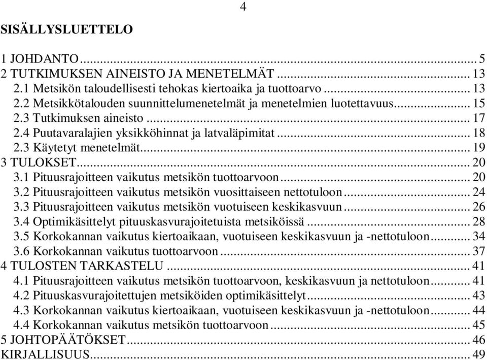 1 Pituusrajoitteen vaikutus metsikön tuottoarvoon... 20 3.2 Pituusrajoitteen vaikutus metsikön vuosittaiseen nettotuloon... 24 3.3 Pituusrajoitteen vaikutus metsikön vuotuiseen keskikasvuun... 26 3.