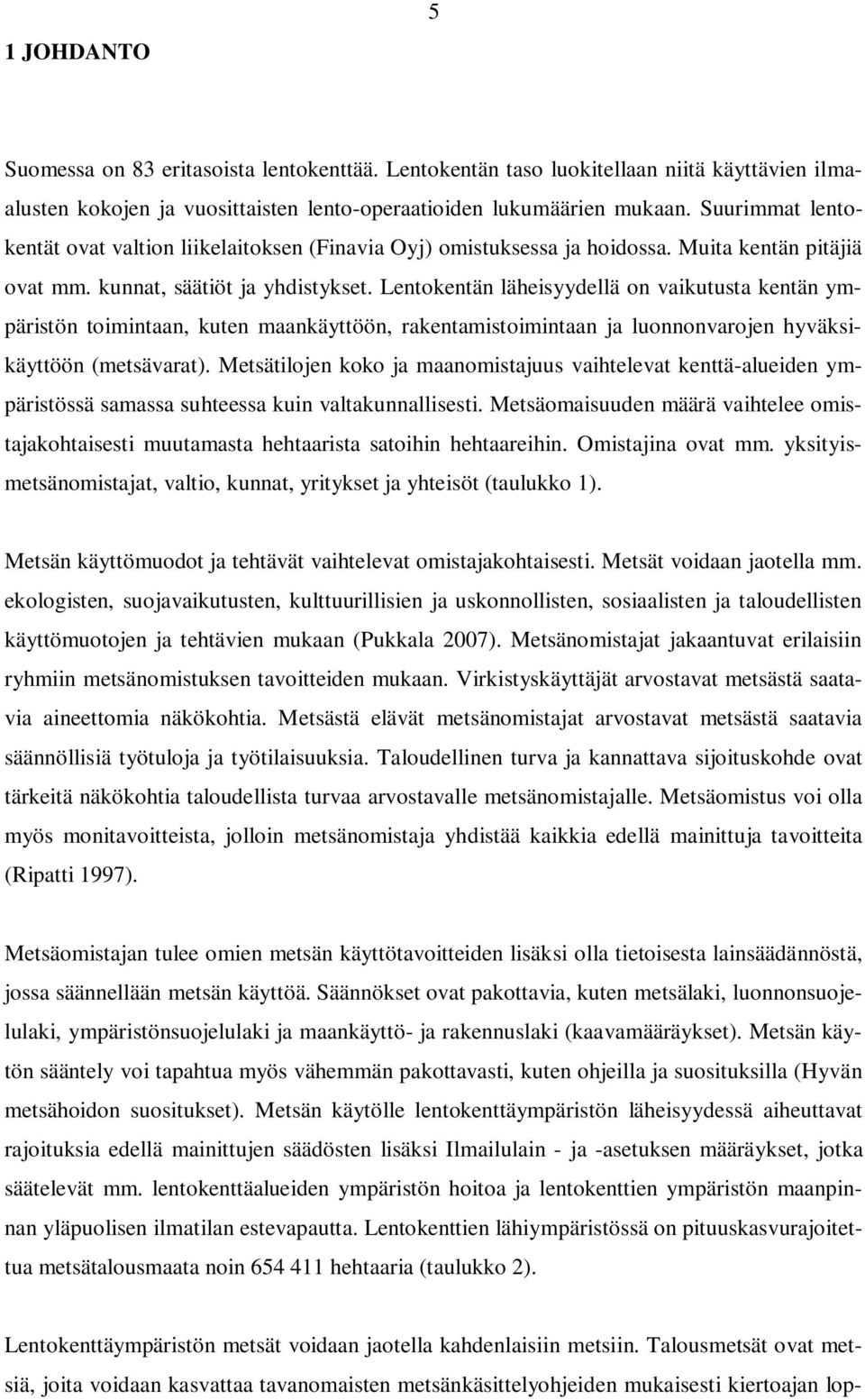 Lentokentän läheisyydellä on vaikutusta kentän ympäristön toimintaan, kuten maankäyttöön, rakentamistoimintaan ja luonnonvarojen hyväksikäyttöön (metsävarat).