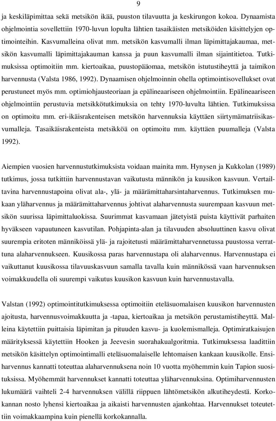 kiertoaikaa, puustopääomaa, metsikön istutustiheyttä ja taimikon harvennusta (Valsta 1986, 1992). Dynaamisen ohjelmoinnin ohella optimointisovellukset ovat perustuneet myös mm.