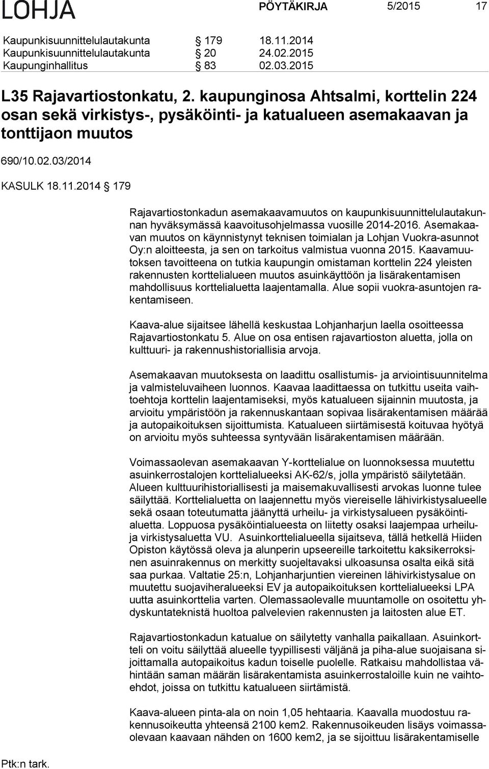 2014 179 Rajavartiostonkadun asemakaavamuutos on kau pun ki suun nit te lu lau ta kunnan hyväksymässä kaavoitusohjelmassa vuosille 2014-2016.