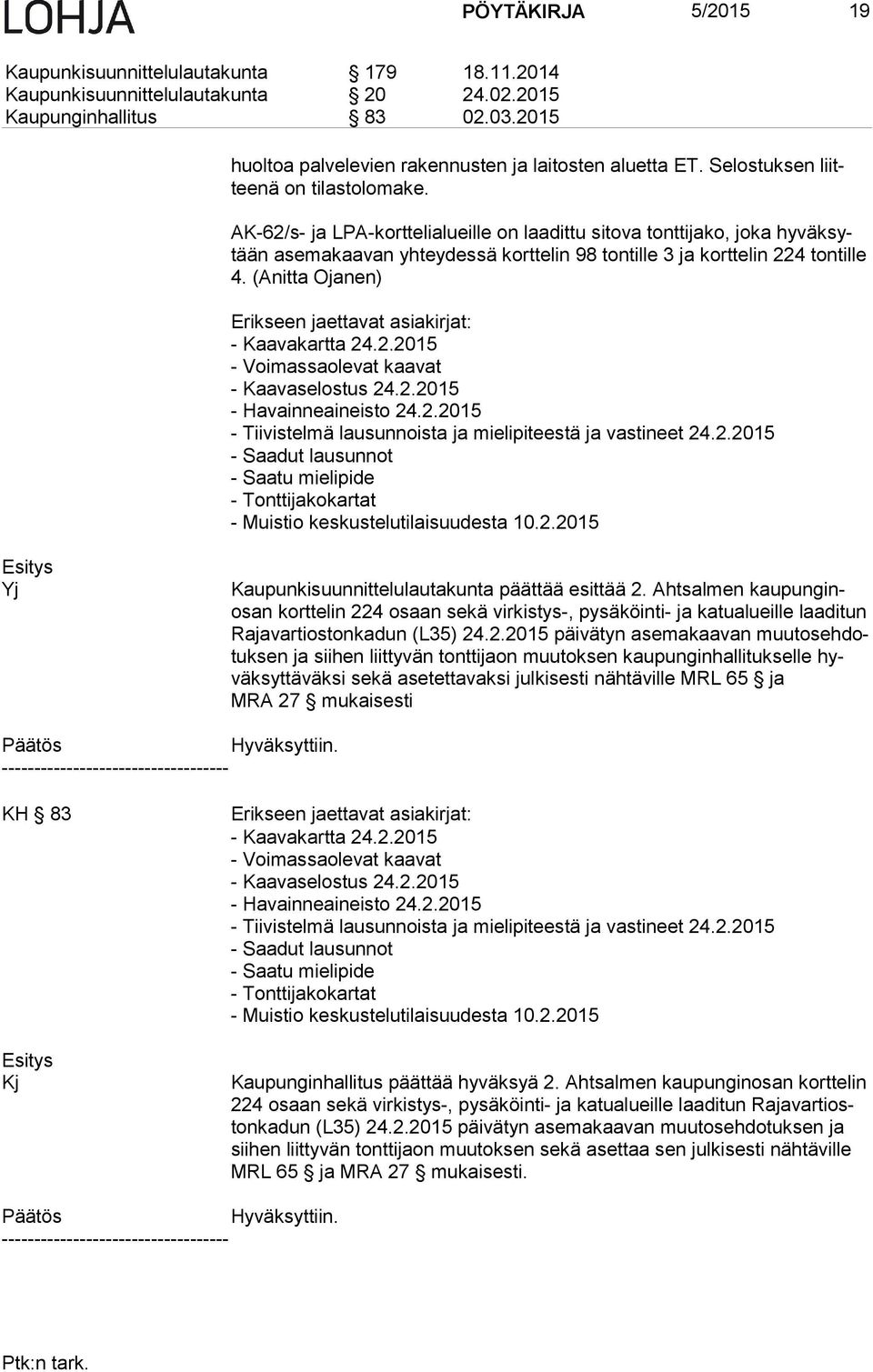 AK-62/s- ja LPA-korttelialueille on laadittu sitova tonttijako, joka hy väk sytään asemakaavan yhteydessä korttelin 98 tontille 3 ja korttelin 224 ton til le 4.