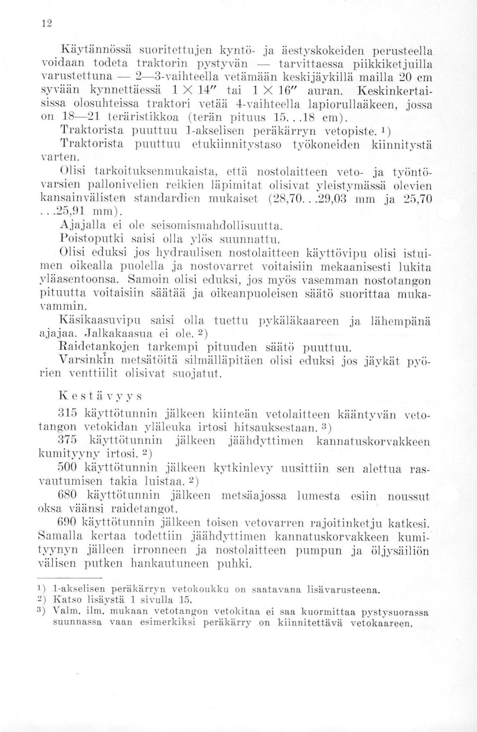 Traktorista puuttuu 1-akselisen peräkärryn vetopiste. 1) Traktorista puuttuu etukiinnitystaso työkoneiden kiinnitystä varten.