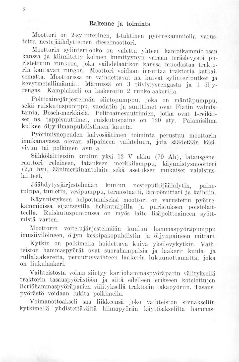 rungon. Moottori voidaan irroittaa traktoria katkaisematta. Moottorissa on vaihdettavat ns. kuivat sylinteriputket ja kevytmetallimännät. Männissä on 3 tiivistysrengasta ja 1 öljyrengas.