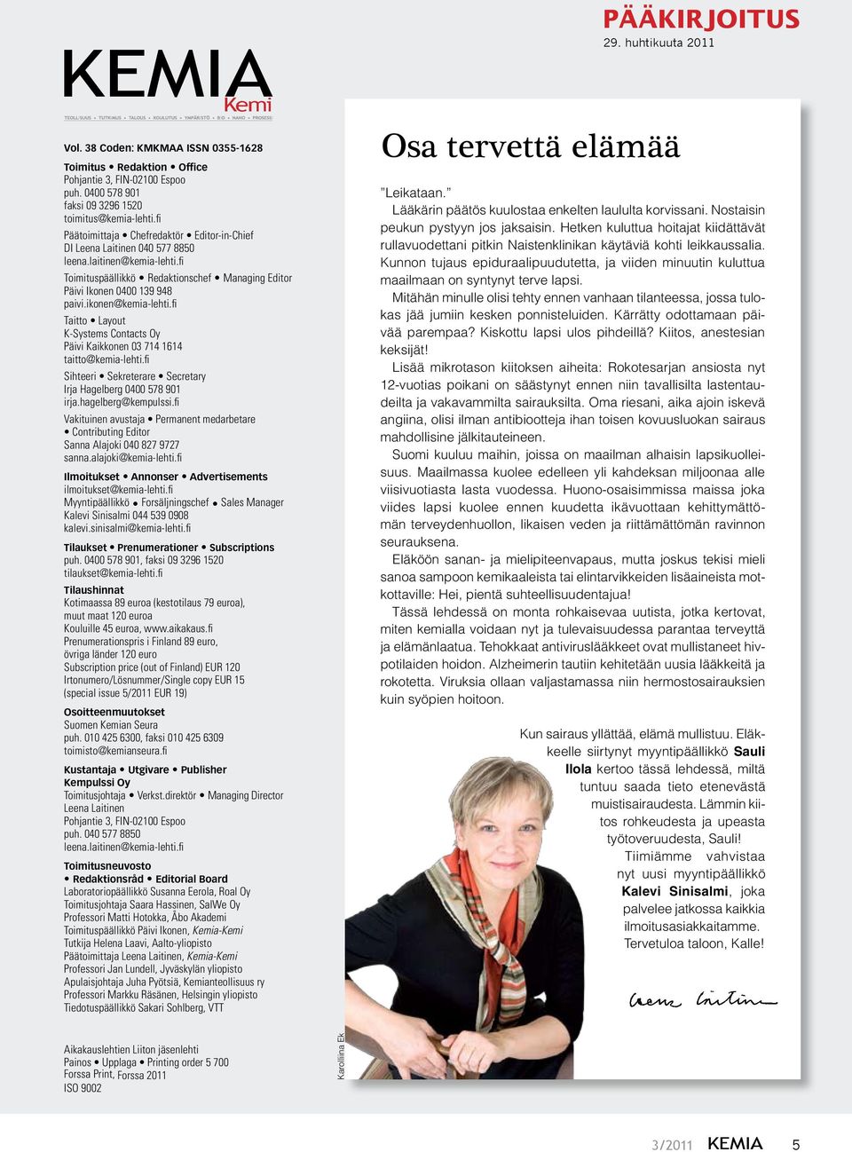 ikonen@kemia-lehti.fi Taitto Layout K-Systems Contacts Oy Päivi Kaikkonen 03 714 1614 taitto@kemia-lehti.fi Sihteeri Sekreterare Secretary Irja Hagelberg 0400 578 901 irja.hagelberg@kempulssi.