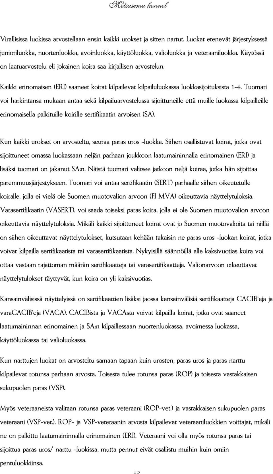 Tuomari voi harkintansa mukaan antaa sekä kilpailuarvostelussa sijoittuneille että muille luokassa kilpailleille erinomaisella palkituille koirille sertifikaatin arvoisen (SA).