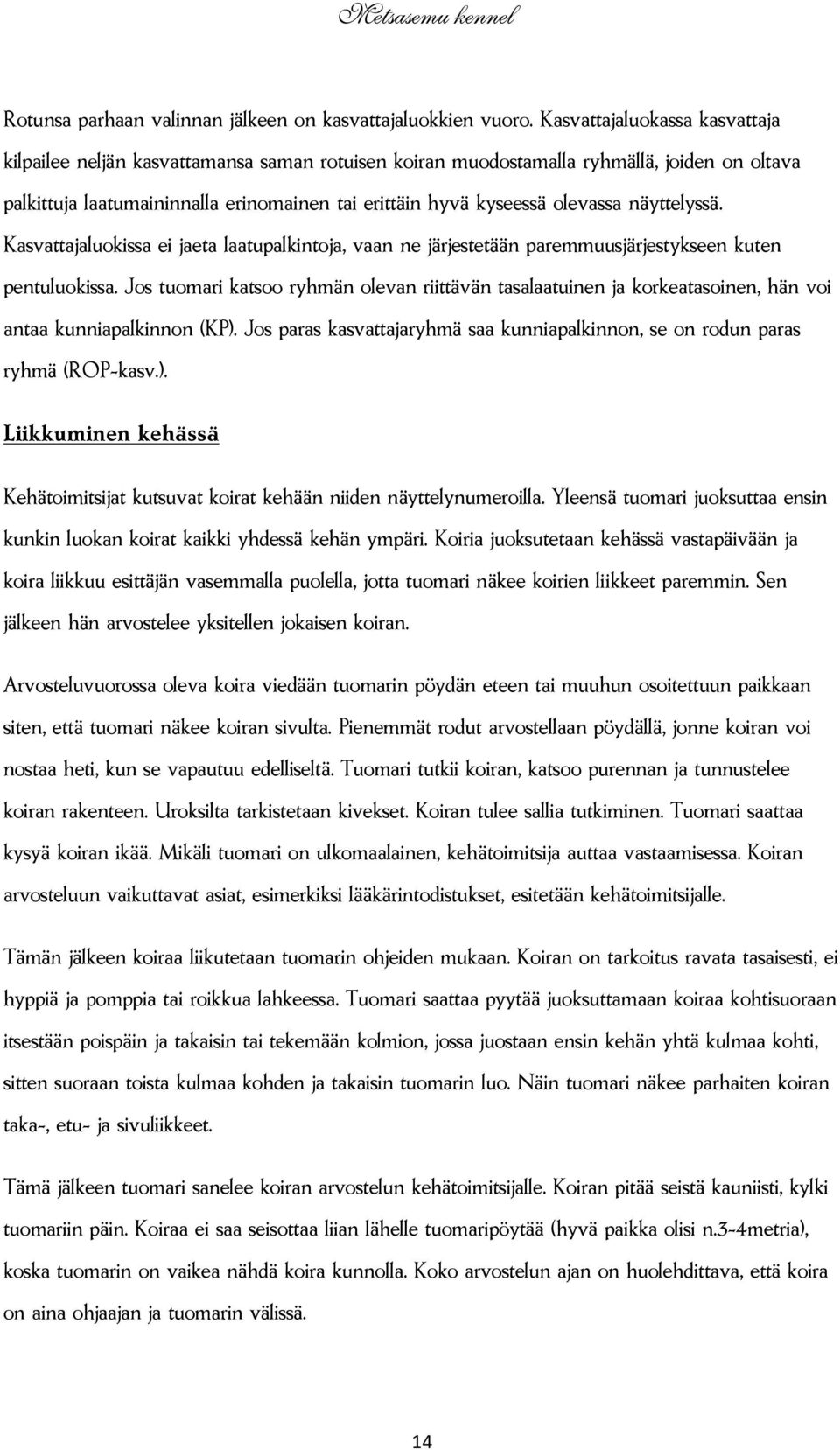 näyttelyssä. Kasvattajaluokissa ei jaeta laatupalkintoja, vaan ne järjestetään paremmuusjärjestykseen kuten pentuluokissa.