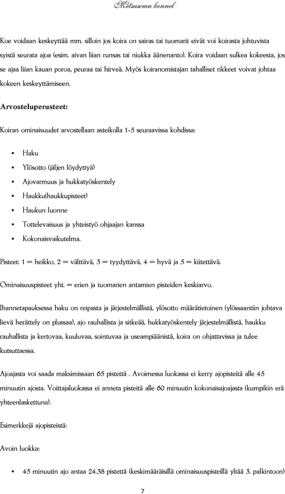 Arvosteluperusteet: Koiran ominaisuudet arvostellaan asteikolla 1-5 seuraavissa kohdissa: Haku Ylösotto (jäljen löydyttyä) Ajovarmuus ja hukkatyöskentely Haukku(haukkupisteet) Haukun luonne