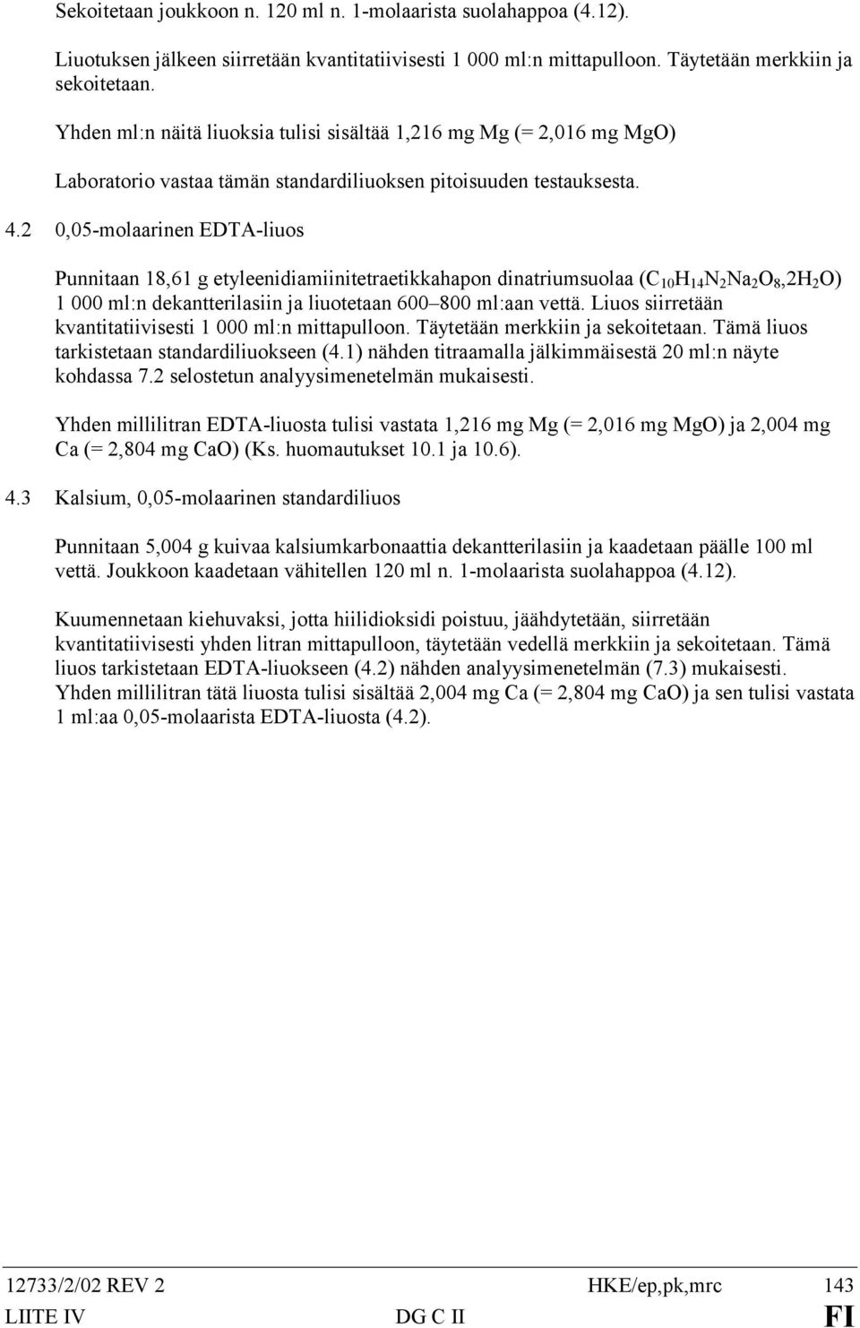 2 0,05-molaarinen EDTA-liuos Punnitaan 18,61 g etyleenidiamiinitetraetikkahapon dinatriumsuolaa (C 10 H 14 N 2 Na 2 O 8,2H 2 O) 1 000 ml:n dekantterilasiin ja liuotetaan 600 800 ml:aan vettä.