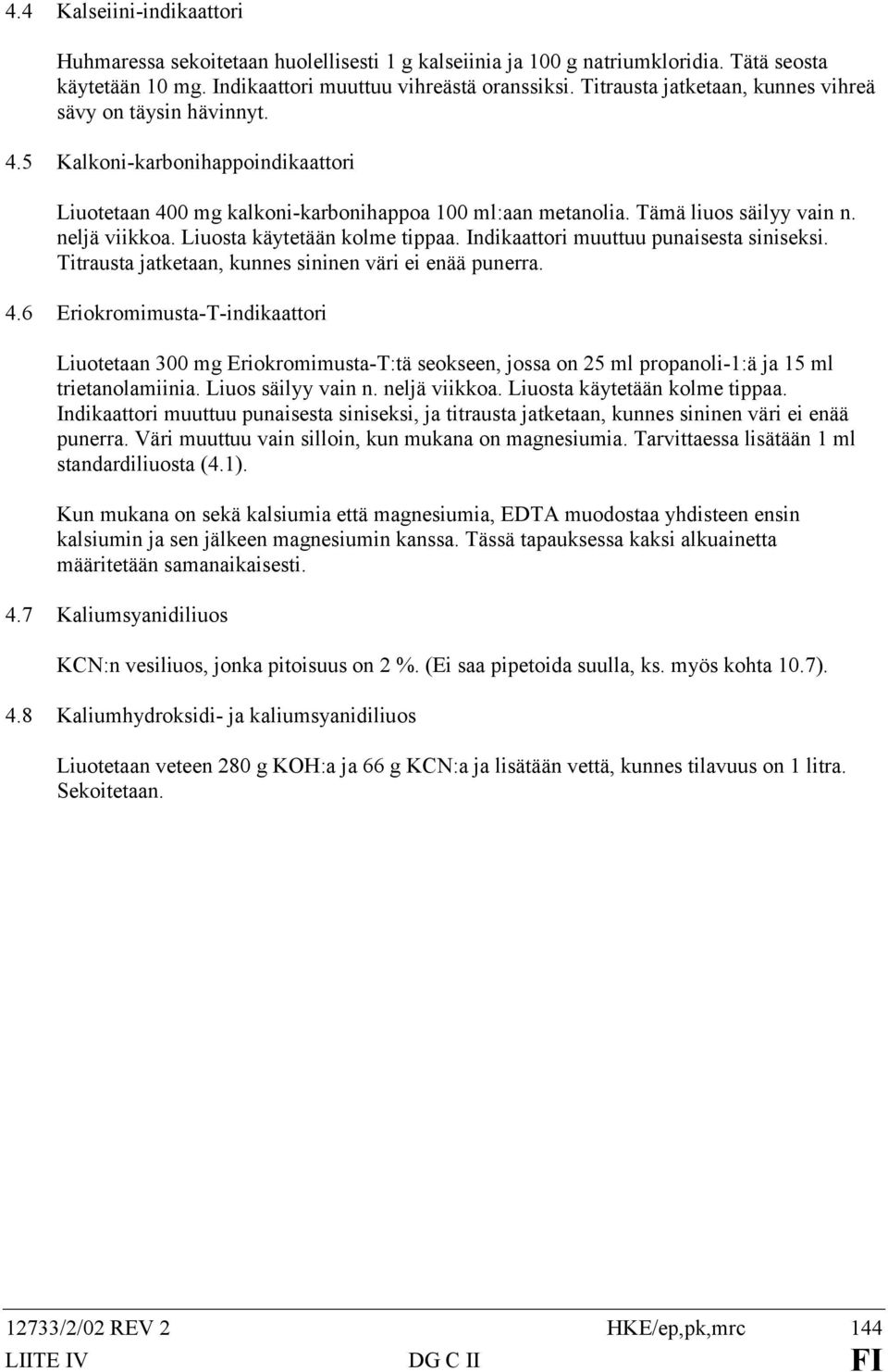 Liuosta käytetään kolme tippaa. Indikaattori muuttuu punaisesta siniseksi. Titrausta jatketaan, kunnes sininen väri ei enää punerra. 4.