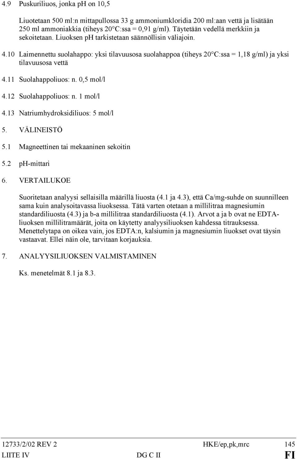 10 Laimennettu suolahappo: yksi tilavuusosa suolahappoa (tiheys 20 C:ssa = 1,18 g/ml) ja yksi tilavuusosa vettä 4.11 Suolahappoliuos: n. 0,5 mol/l 4.12 Suolahappoliuos: n. 1 mol/l 4.