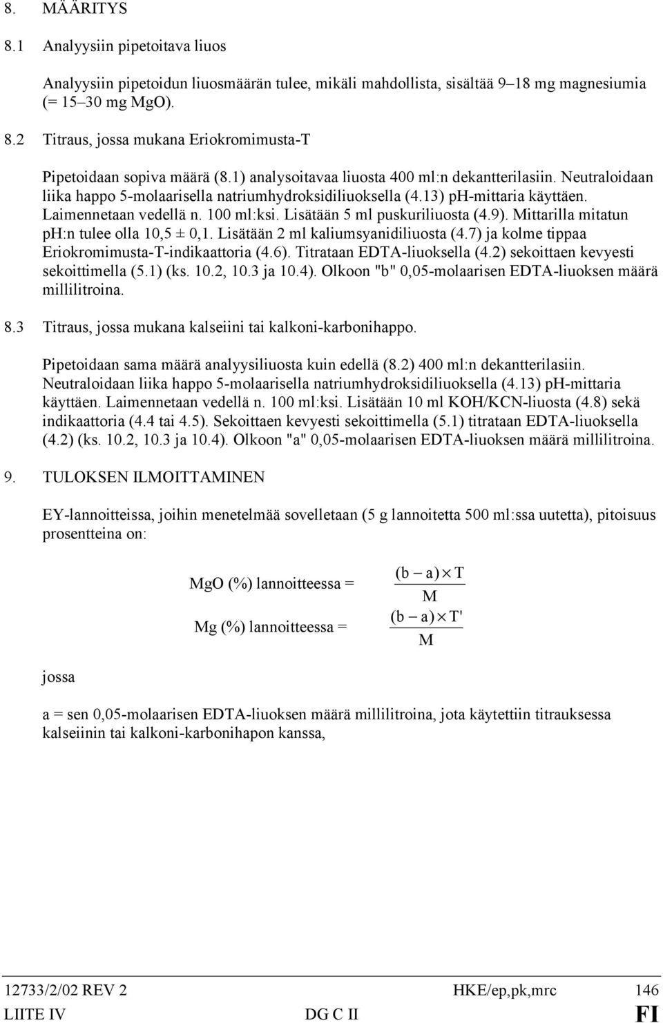 Lisätään 5 ml puskuriliuosta (4.9). Mittarilla mitatun ph:n tulee olla 10,5 ± 0,1. Lisätään 2 ml kaliumsyanidiliuosta (4.7) ja kolme tippaa Eriokromimusta-T-indikaattoria (4.6).