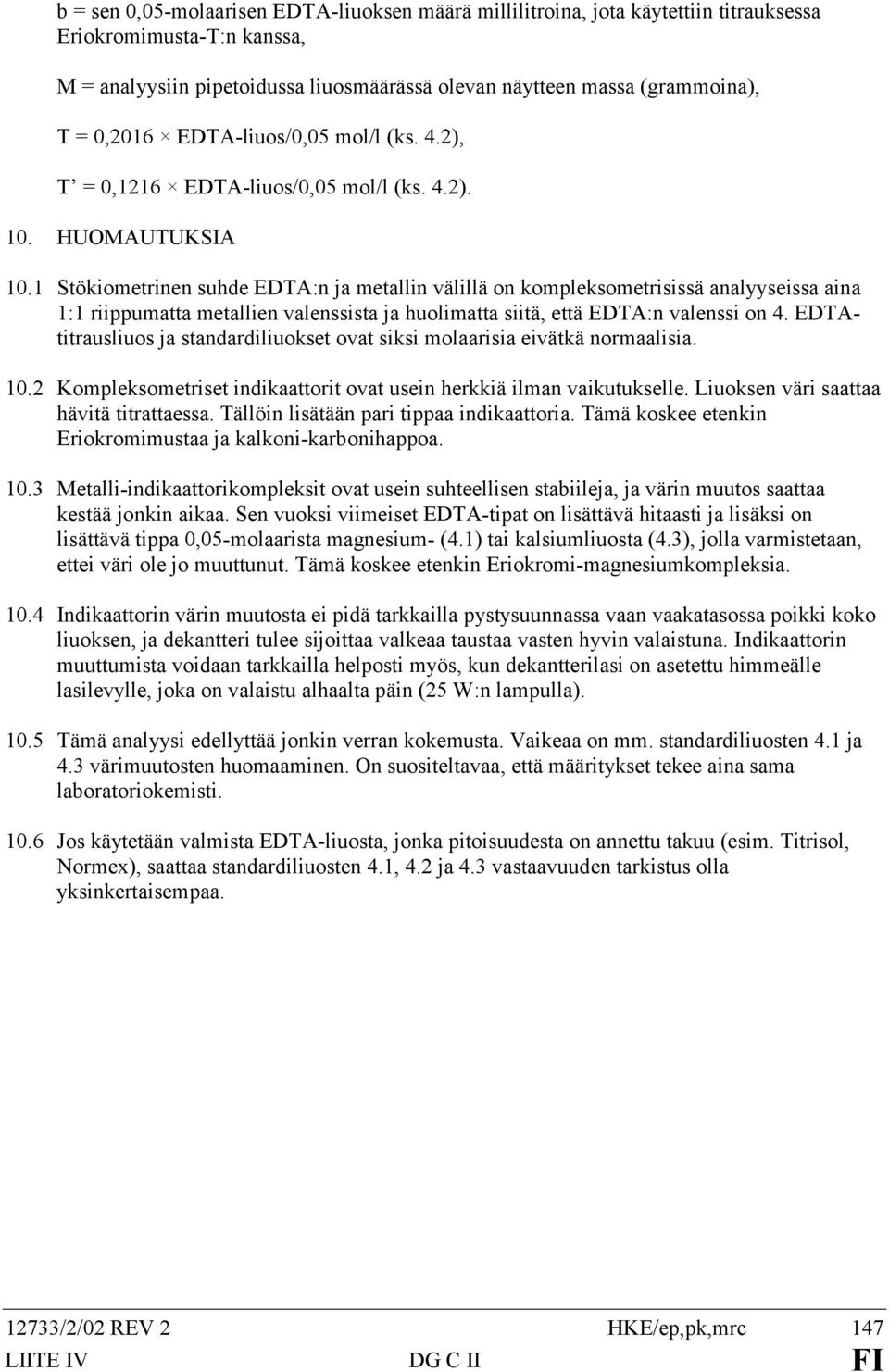 1 Stökiometrinen suhde EDTA:n ja metallin välillä on kompleksometrisissä analyyseissa aina 1:1 riippumatta metallien valenssista ja huolimatta siitä, että EDTA:n valenssi on 4.