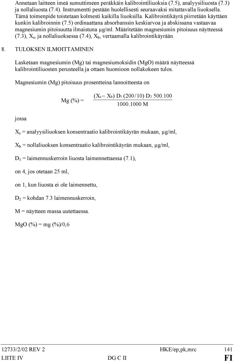 5) ordinaattana absorbanssin keskiarvoa ja abskissana vastaavaa magnesiumin pitoisuutta ilmaistuna µg/ml. Määritetään magnesiumin pitoisuus näytteessä (7.3), X s, ja nollaliuoksessa (7.