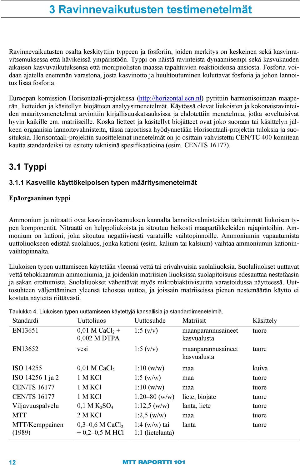 Fosforia voidaan ajatella enemmän varastona, josta kasvinotto ja huuhtoutuminen kuluttavat fosforia ja johon lannoitus lisää fosforia. Euroopan komission Horisontaali-projektissa (http://horizontal.