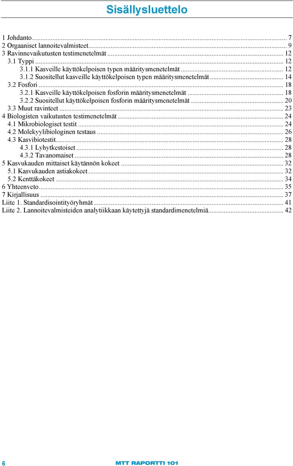 .. 23 4 Biologisten vaikutusten testimenetelmät... 24 4.1 Mikrobiologiset testit... 24 4.2 Molekyylibiologinen testaus... 26 4.3 Kasvibiotestit... 28 4.3.1 Lyhytkestoiset... 28 4.3.2 Tavanomaiset.