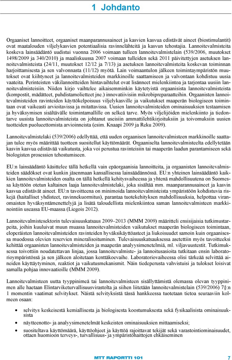 Lannoitevalmisteita koskeva lainsäädäntö uudistui vuonna 2006 voimaan tulleen lannoitevalmistelain (539/2006, muutokset 1498/2009 ja 340/2010) ja maaliskuussa 2007 voimaan tulleiden sekä 2011