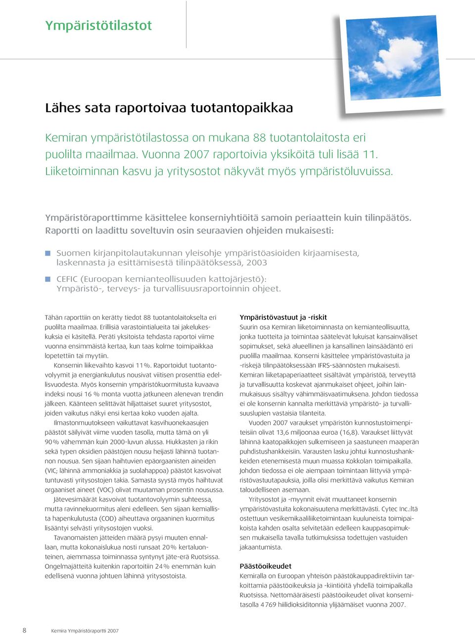 Raportti on laadittu soveltuvin osin seuraavien ohjeiden mukaisesti: Suomen kirjanpitolautakunnan yleisohje ympäristöasioiden kirjaamisesta, laskennasta ja esittämisestä tilinpäätöksessä, 23 CEFIC