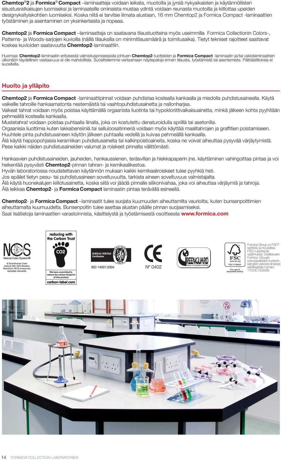 Koska niitä ei tarvitse liimata alustaan, 16 mm Chemtop2 ja Formica Compact -laminaattien työstäminen ja asentaminen on yksinkertaista ja nopeaa.