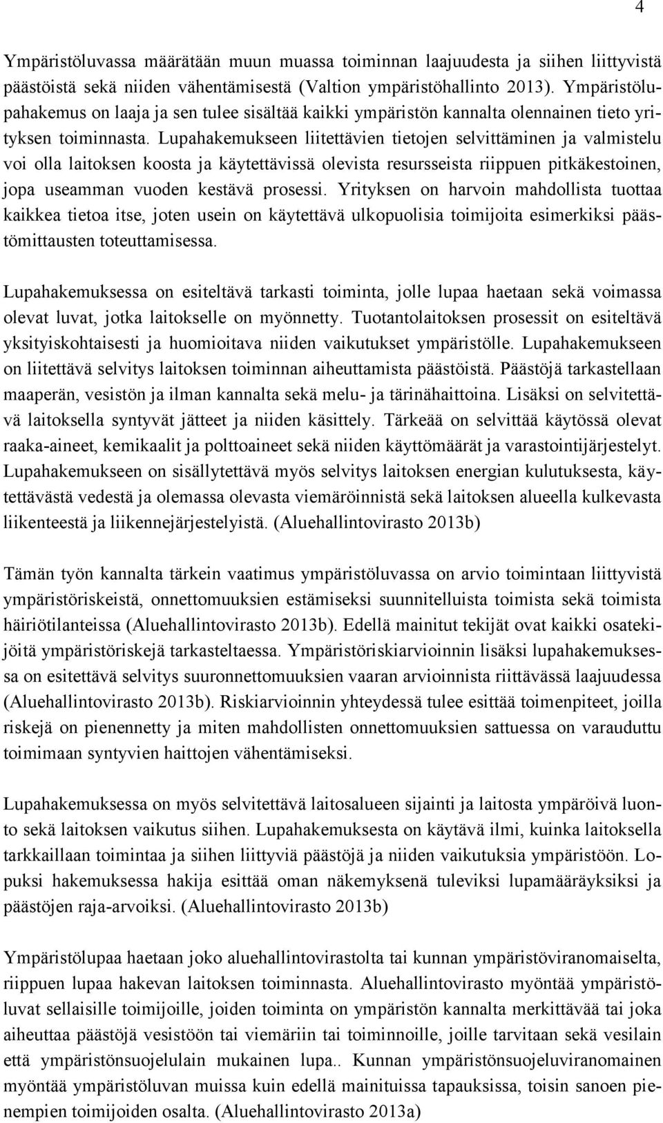 Lupahakemukseen liitettävien tietojen selvittäminen ja valmistelu voi olla laitoksen koosta ja käytettävissä olevista resursseista riippuen pitkäkestoinen, jopa useamman vuoden kestävä prosessi.