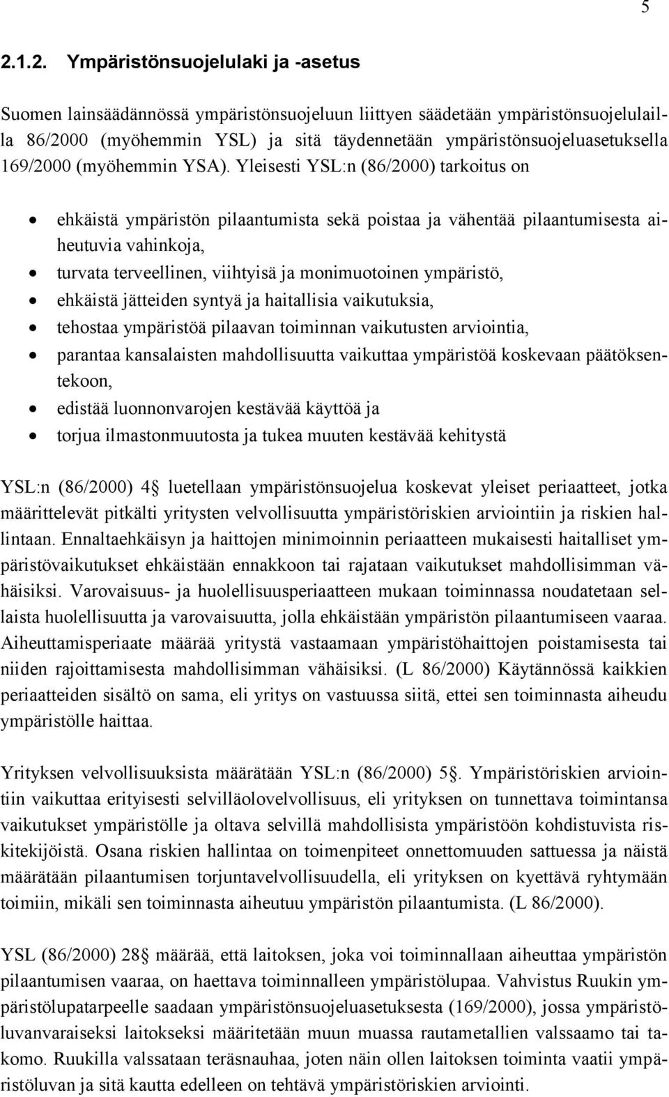 Yleisesti YSL:n (86/2000) tarkoitus on ehkäistä ympäristön pilaantumista sekä poistaa ja vähentää pilaantumisesta aiheutuvia vahinkoja, turvata terveellinen, viihtyisä ja monimuotoinen ympäristö,