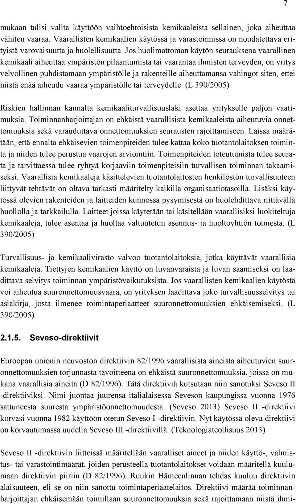 Jos huolimattoman käytön seurauksena vaarallinen kemikaali aiheuttaa ympäristön pilaantumista tai vaarantaa ihmisten terveyden, on yritys velvollinen puhdistamaan ympäristölle ja rakenteille