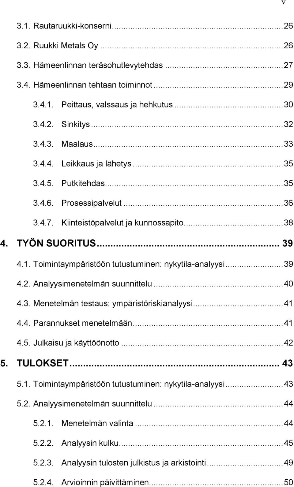 Toimintaympäristöön tutustuminen: nykytila-analyysi... 39 4.2. Analyysimenetelmän suunnittelu... 40 4.3. Menetelmän testaus: ympäristöriskianalyysi... 41 4.4. Parannukset menetelmään... 41 4.5.