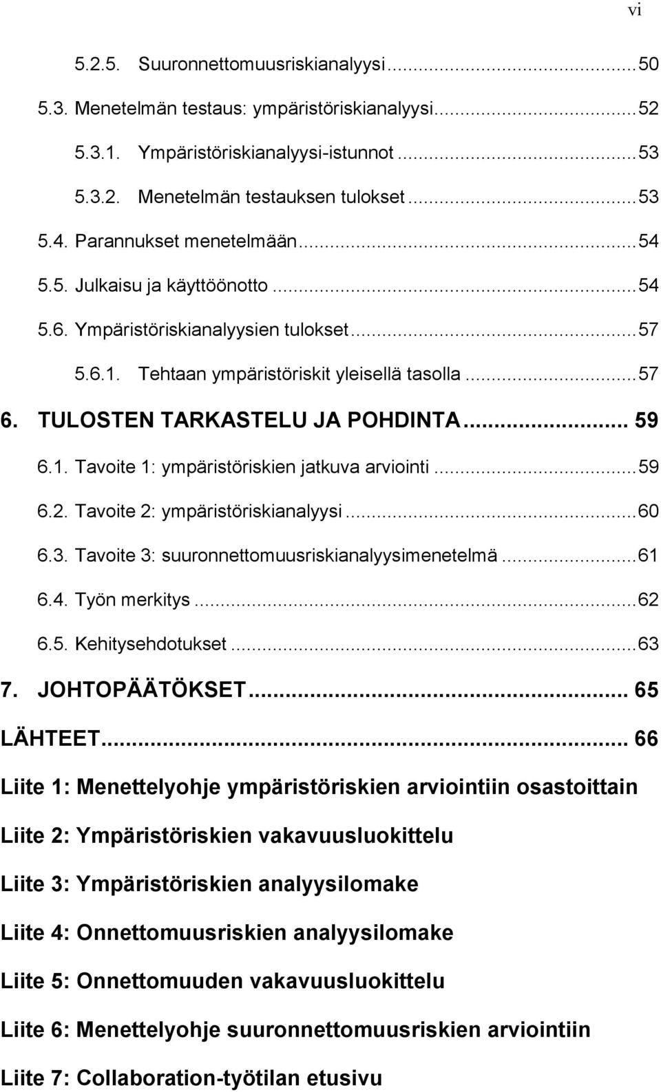 TULOSTEN TARKASTELU JA POHDINTA... 59 6.1. Tavoite 1: ympäristöriskien jatkuva arviointi... 59 6.2. Tavoite 2: ympäristöriskianalyysi... 60 6.3. Tavoite 3: suuronnettomuusriskianalyysimenetelmä... 61 6.