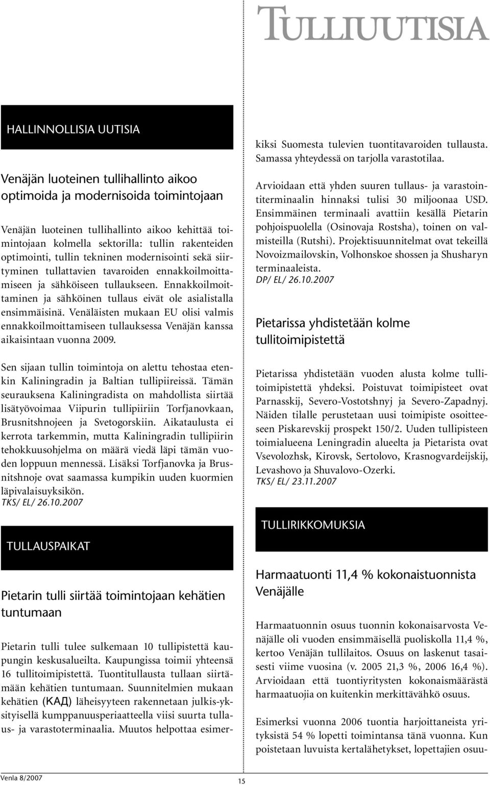 Ennakkoilmoittaminen ja sähköinen tullaus eivät ole asialistalla ensimmäisinä. Venäläisten mukaan EU olisi valmis ennakkoilmoittamiseen tullauksessa Venäjän kanssa aikaisintaan vuonna 2009.