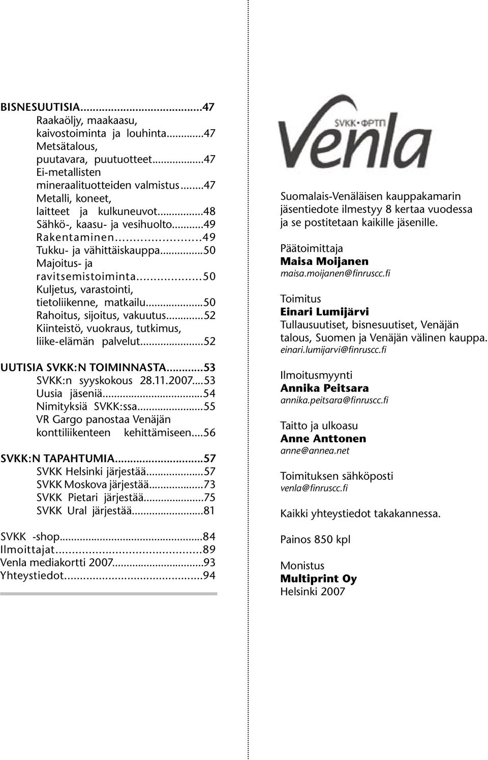 ..50 Kuljetus, varastointi, tietoliikenne, matkailu...50 Rahoitus, sijoitus, vakuutus...52 Kiinteistö, vuokraus, tutkimus, liike-elämän palvelut...52 UUTISIA SVKK:N TOIMINNASTA.