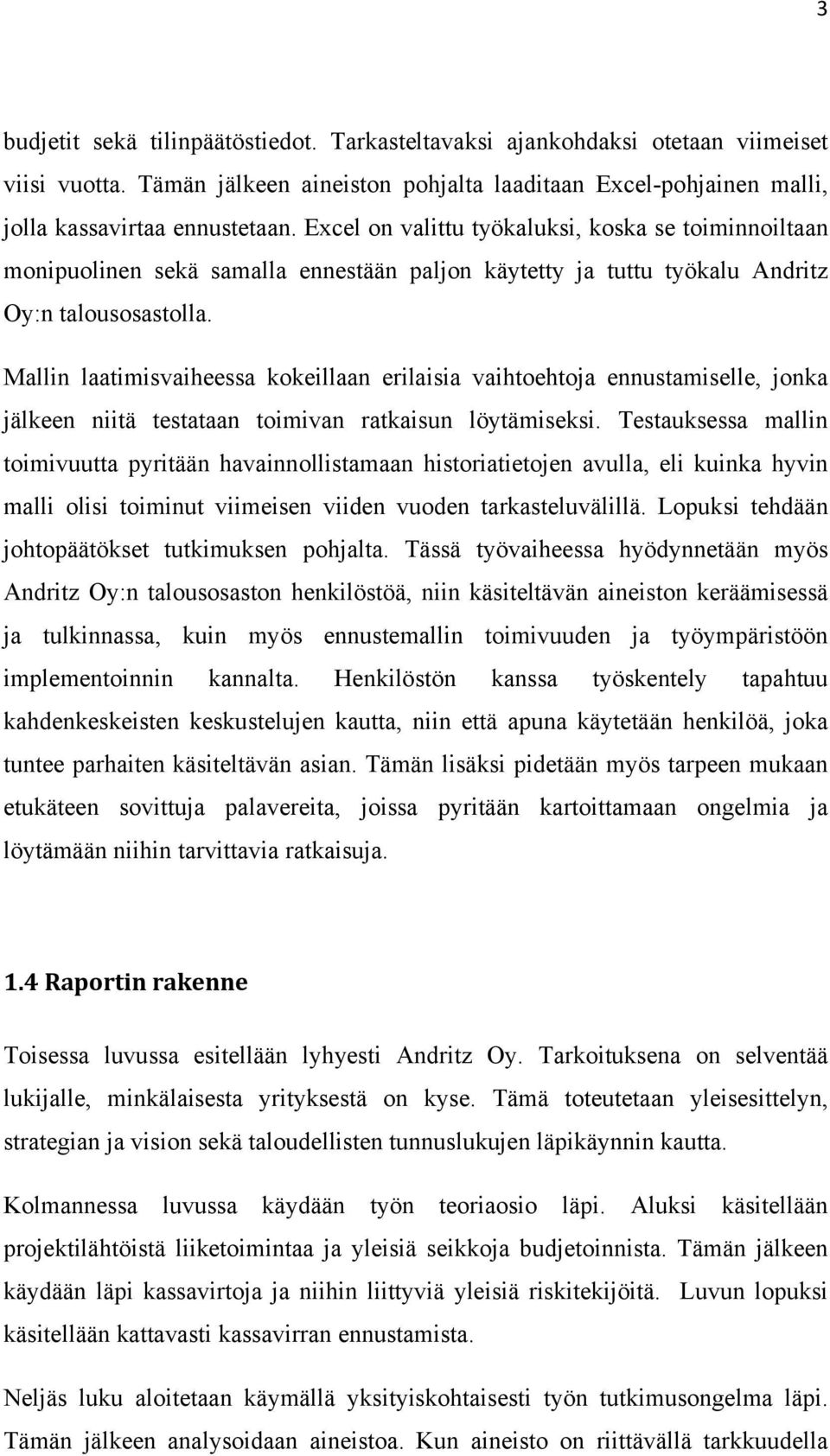 Mallin laatimisvaiheessa kokeillaan erilaisia vaihtoehtoja ennustamiselle, jonka jälkeen niitä testataan toimivan ratkaisun löytämiseksi.