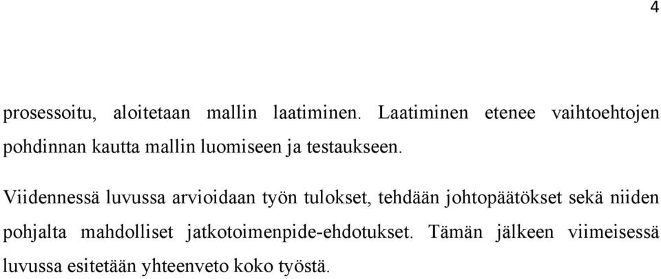 Viidennessä luvussa arvioidaan työn tulokset, tehdään johtopäätökset sekä niiden