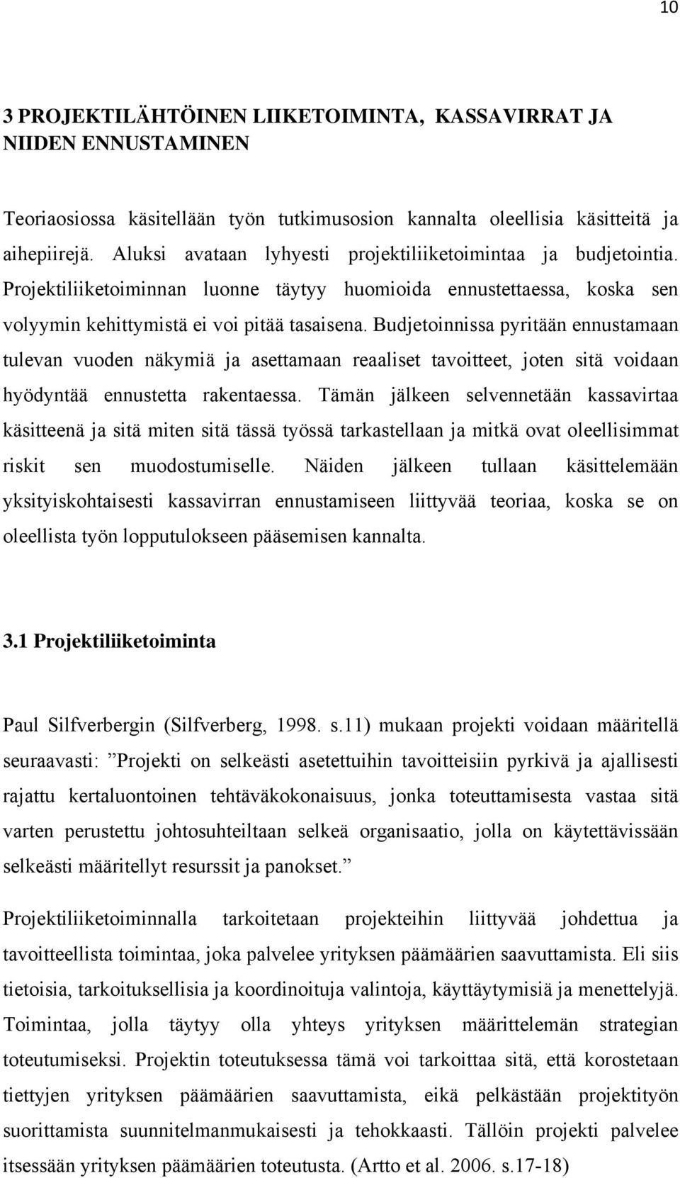 Budjetoinnissa pyritään ennustamaan tulevan vuoden näkymiä ja asettamaan reaaliset tavoitteet, joten sitä voidaan hyödyntää ennustetta rakentaessa.