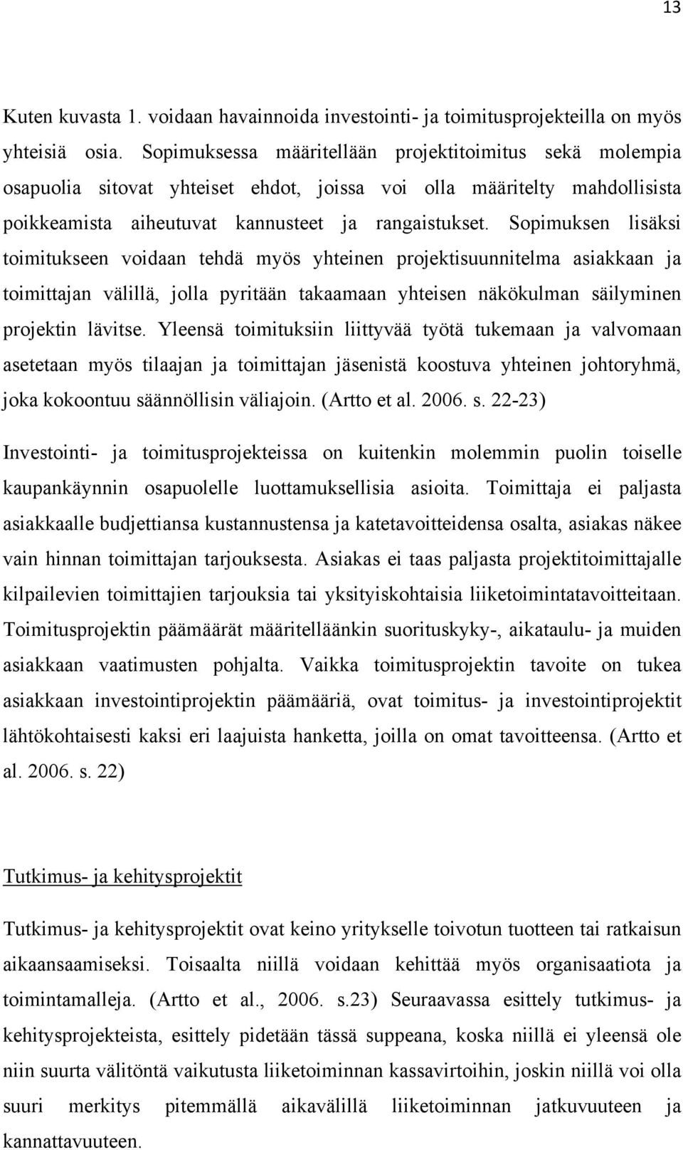 Sopimuksen lisäksi toimitukseen voidaan tehdä myös yhteinen projektisuunnitelma asiakkaan ja toimittajan välillä, jolla pyritään takaamaan yhteisen näkökulman säilyminen projektin lävitse.