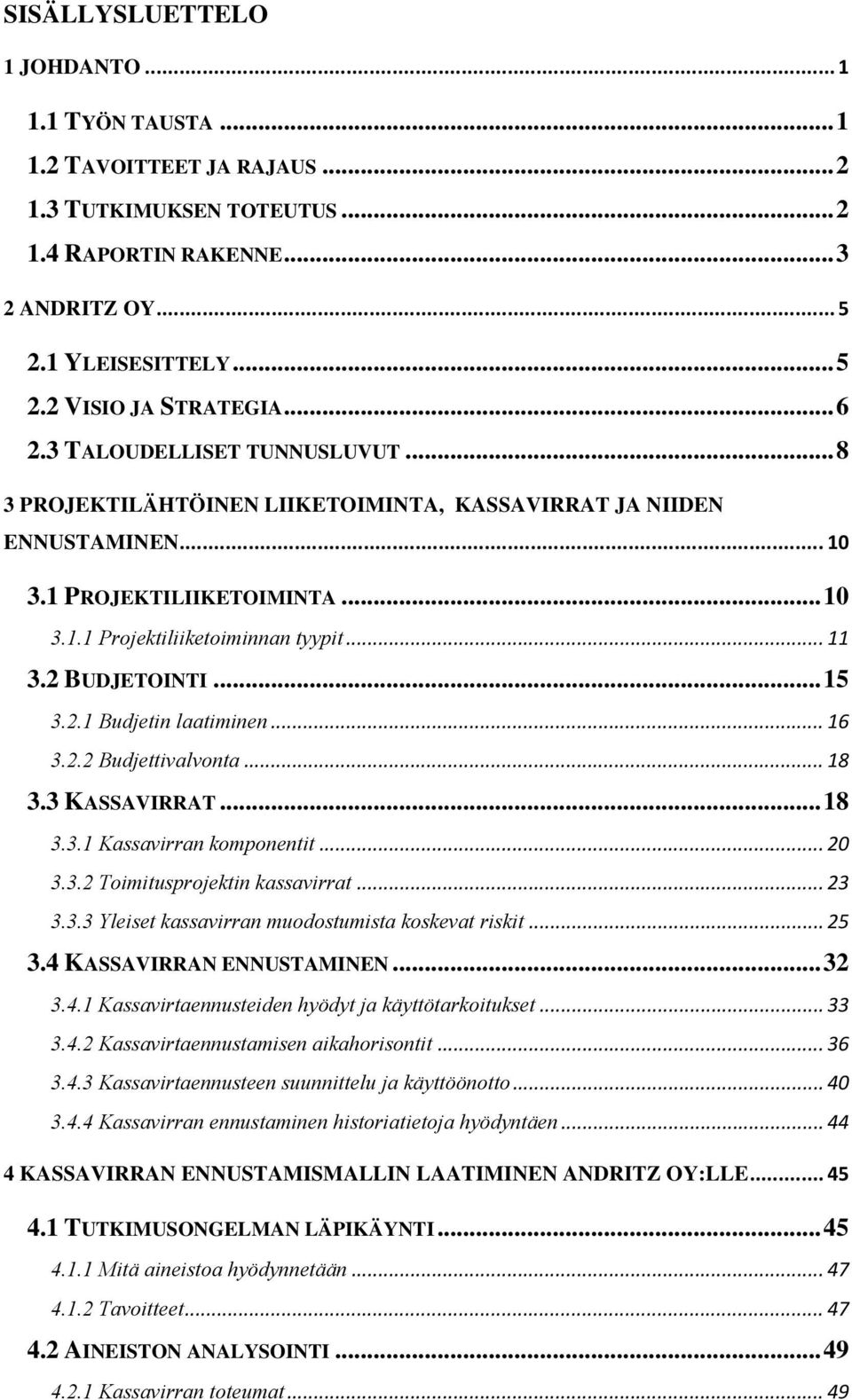 2 BUDJETOINTI... 15 3.2.1 Budjetin laatiminen... 16 3.2.2 Budjettivalvonta... 18 3.3 KASSAVIRRAT... 18 3.3.1 Kassavirran komponentit... 20 3.3.2 Toimitusprojektin kassavirrat... 23 3.3.3 Yleiset kassavirran muodostumista koskevat riskit.