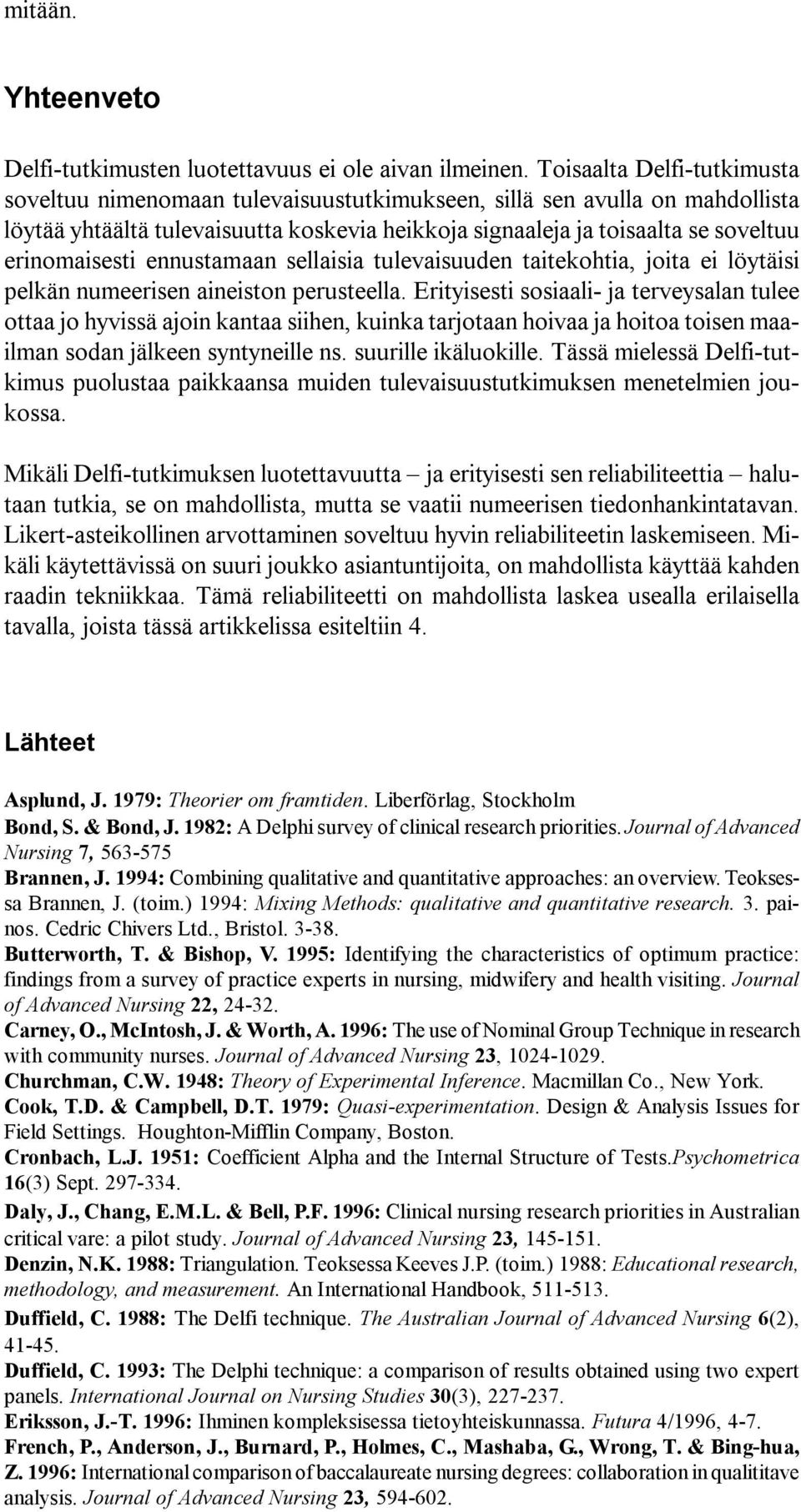 erinomaisesti ennustamaan sellaisia tulevaisuuden taitekohtia, joita ei löytäisi pelkän numeerisen aineiston perusteella.
