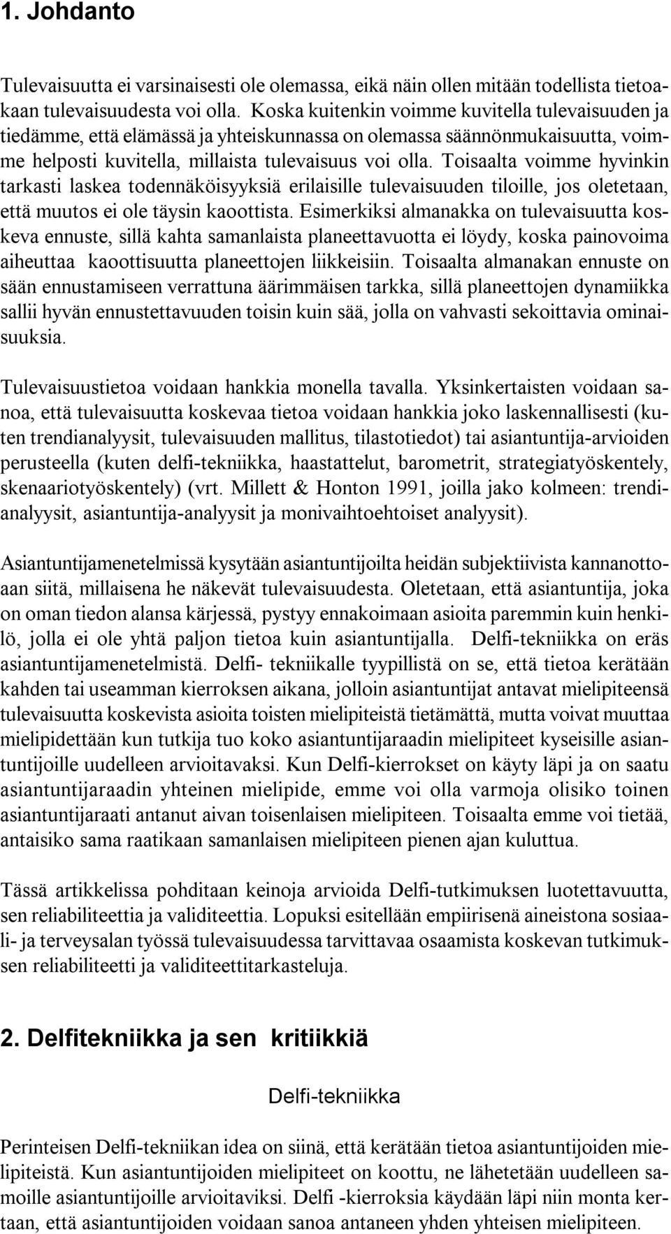Toisaalta voimme hyvinkin tarkasti laskea todennäköisyyksiä erilaisille tulevaisuuden tiloille, jos oletetaan, että muutos ei ole täysin kaoottista.