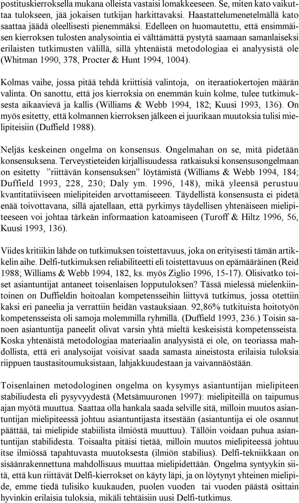 Edelleen on huomautettu, että ensimmäisen kierroksen tulosten analysointia ei välttämättä pystytä saamaan samanlaiseksi erilaisten tutkimusten välillä, sillä yhtenäistä metodologiaa ei analyysistä