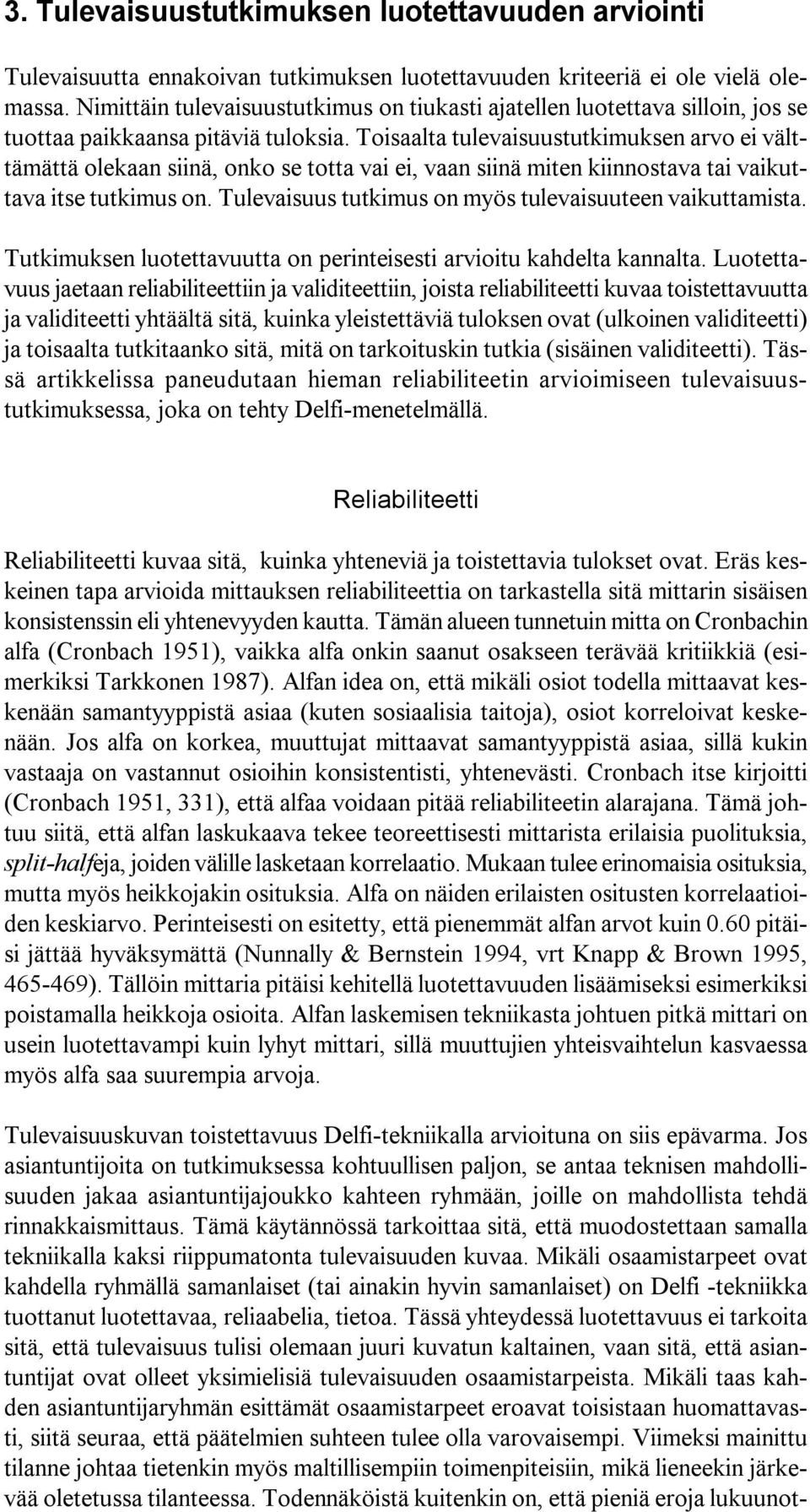 Toisaalta tulevaisuustutkimuksen arvo ei välttämättä olekaan siinä, onko se totta vai ei, vaan siinä miten kiinnostava tai vaikuttava itse tutkimus on.