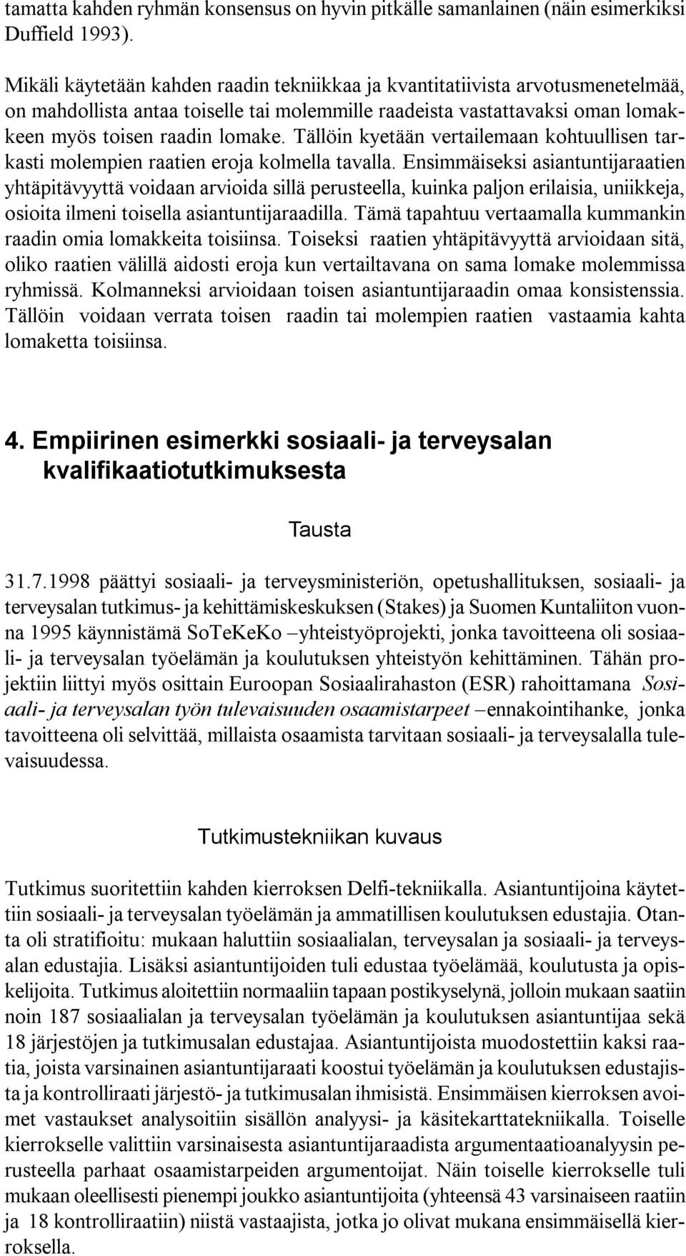 Tällöin kyetään vertailemaan kohtuullisen tarkasti molempien raatien eroja kolmella tavalla.