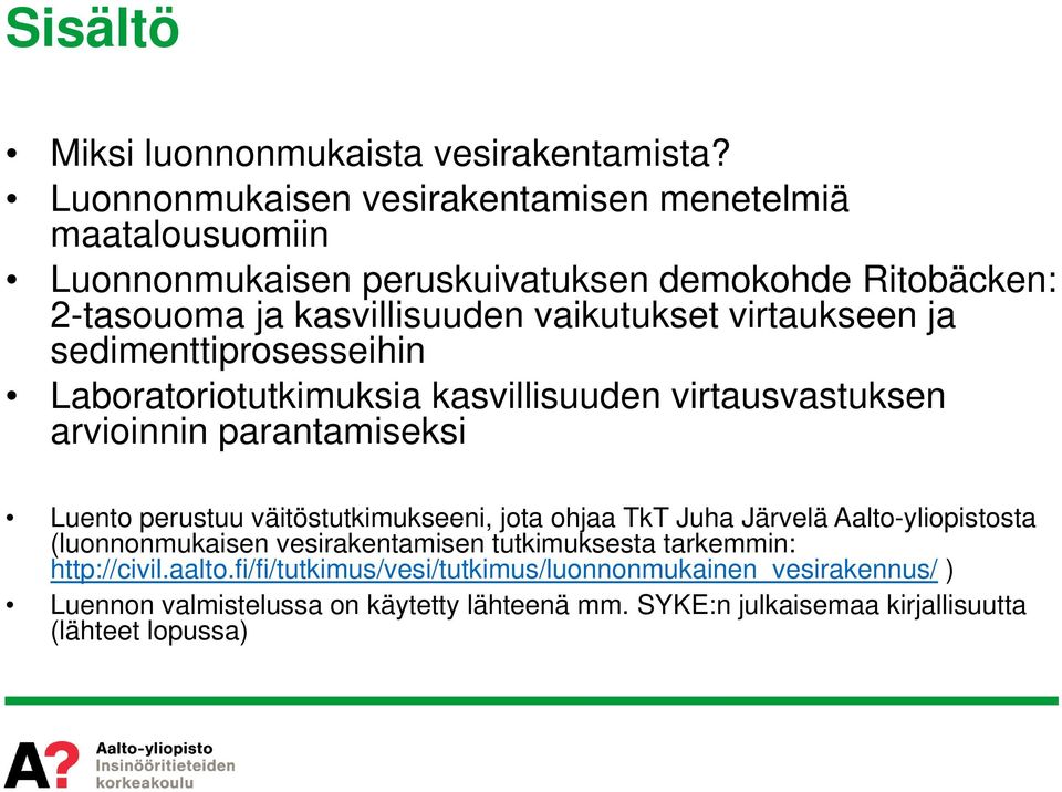 virtaukseen ja sedimenttiprosesseihin Laboratoriotutkimuksia kasvillisuuden virtausvastuksen arvioinnin parantamiseksi Luento perustuu väitöstutkimukseeni, jota