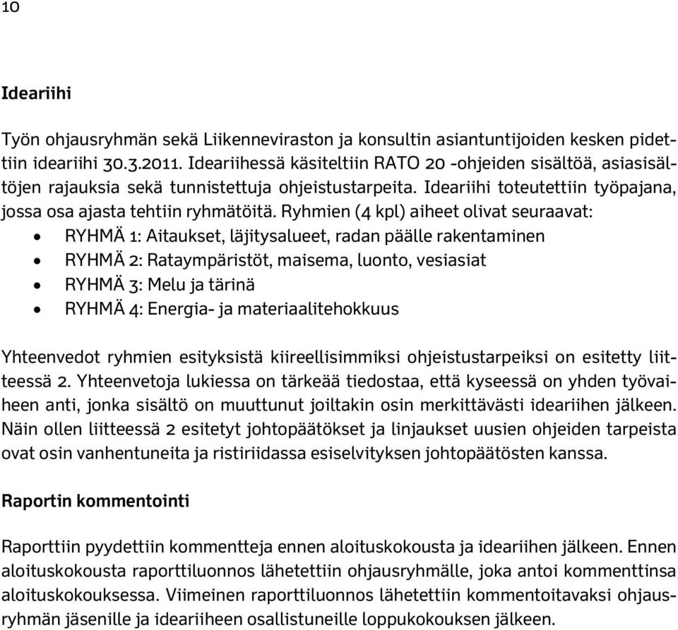 Ryhmien (4 kpl) aiheet olivat seuraavat: RYHMÄ 1: Aitaukset, läjitysalueet, radan päälle rakentaminen RYHMÄ 2: Rataympäristöt, maisema, luonto, vesiasiat RYHMÄ 3: Melu ja tärinä RYHMÄ 4: Energia- ja