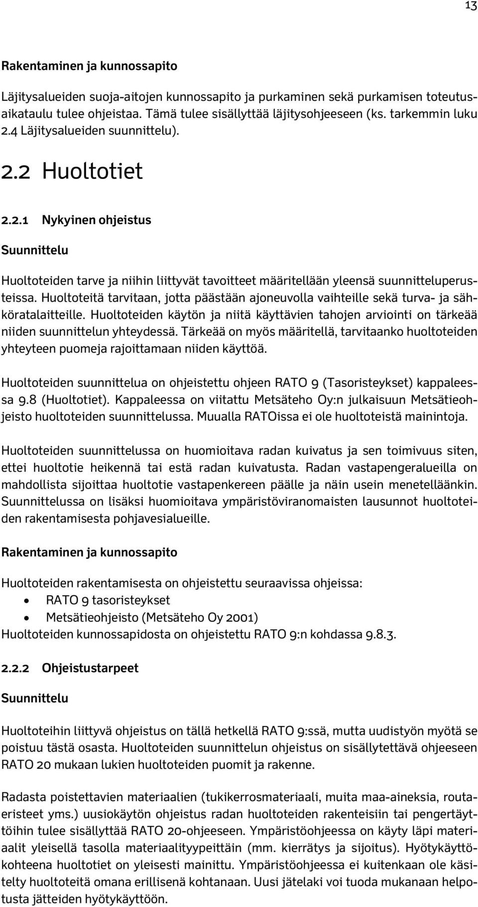 Huoltoteitä tarvitaan, jotta päästään ajoneuvolla vaihteille sekä turva- ja sähköratalaitteille. Huoltoteiden käytön ja niitä käyttävien tahojen arviointi on tärkeää niiden suunnittelun yhteydessä.