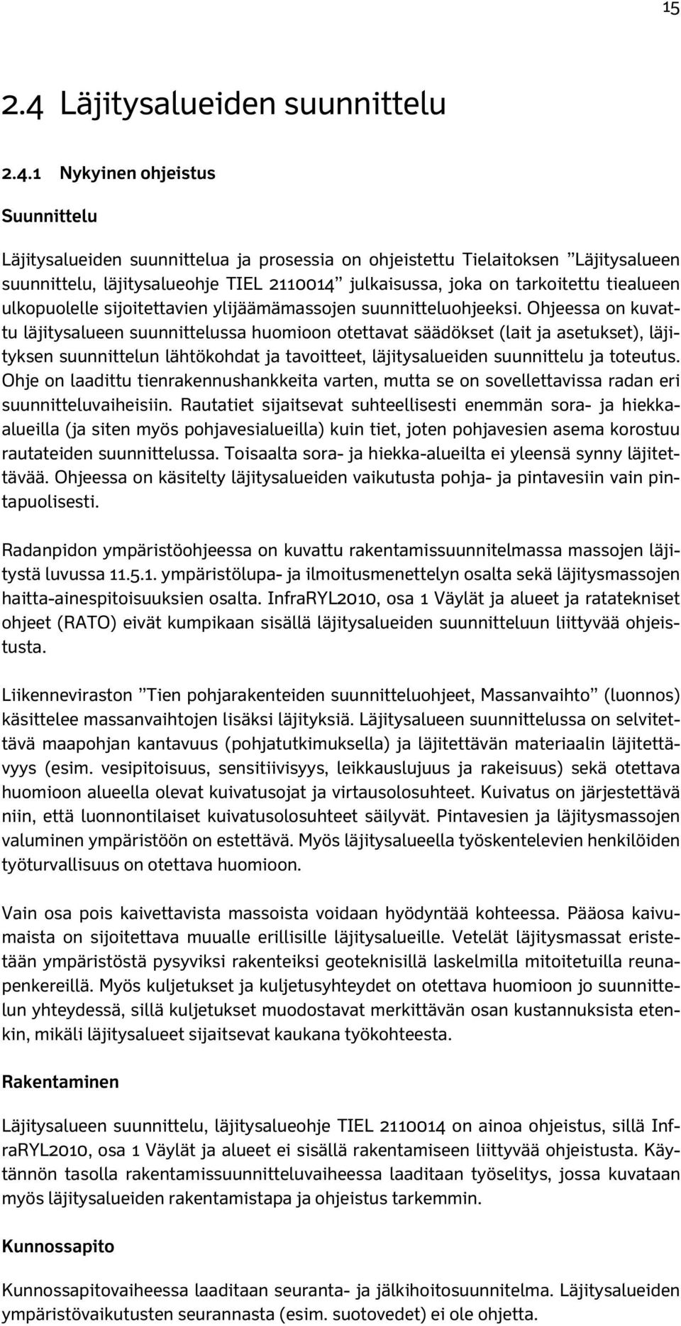 1 Nykyinen ohjeistus Suunnittelu Läjitysalueiden suunnittelua ja prosessia on ohjeistettu Tielaitoksen Läjitysalueen suunnittelu, läjitysalueohje TIEL 2110014 julkaisussa, joka on tarkoitettu