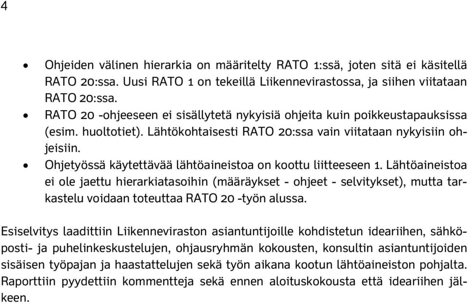 Ohjetyössä käytettävää lähtöaineistoa on koottu liitteeseen 1.