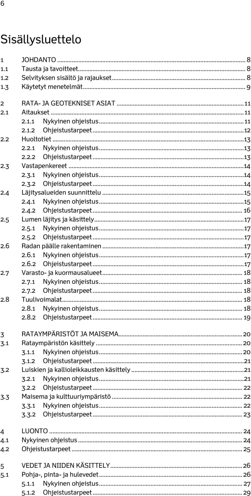 .. 15 2.4.1 Nykyinen ohjeistus... 15 2.4.2 Ohjeistustarpeet... 16 2.5 Lumen läjitys ja käsittely... 17 2.5.1 Nykyinen ohjeistus... 17 2.5.2 Ohjeistustarpeet... 17 2.6 Radan päälle rakentaminen... 17 2.6.1 Nykyinen ohjeistus... 17 2.6.2 Ohjeistustarpeet... 17 2.7 Varasto- ja kuormausalueet.